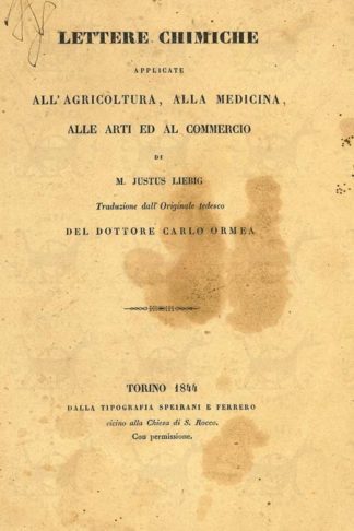 LIEBIG M. JUSTUS - Lettere chimiche. Applicate all’agricoltura alla medicina alle arti ed al commercio. Traduzione dall’originale tedesco del dottore Carlo Ormea