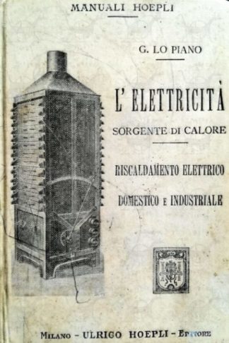 LO PIANO G. - L’elettricità sorgente di calore. Riscaldamento elettrico nell’economia domestica arti professioni e industrie