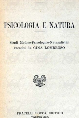 LOMBROSO CESARE - Psicologia e natura. Studi Medico Psicologico Naturalistici Raccolti da Gina Lombroso