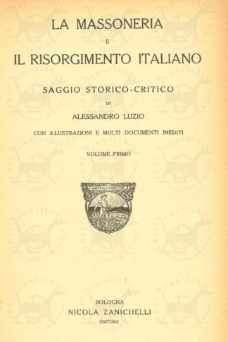 LUZIO ALESSANDRO - La massoneria e il risorgimento italiano. Saggio storico critico Con illustrazioni e molti documenti inediti