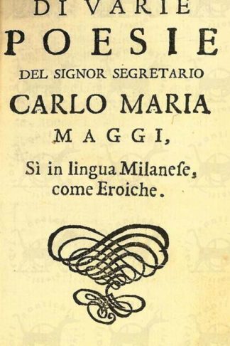 MAGGI CARLO MARIA - Nuova aggiunta di varie poesie. Del Signor Segretario Carlo Maria Maggi Sì in lingua milanese come eroiche