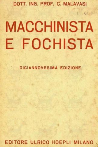 MALAVASI CELESTE - Macchinista e fochista. Appendice sulle locomobili e le locomotive Testo governativo del regolamento sulle caldaie a vapore e norme per gli esami dei macchinisti e fuochisti