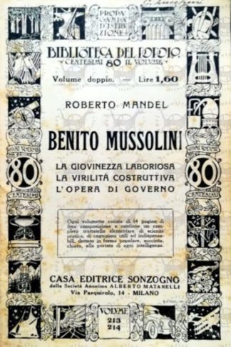 MANDEL ROBERTO - Benito Mussolini la giovinezza laboriosa la virilita' costruttiva l'opera di governo