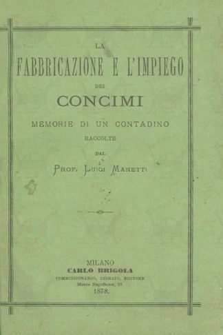 MANETTI LUIGI (prof.) - La fabbricazione e l’impiego dei concimi memorie di un contadino