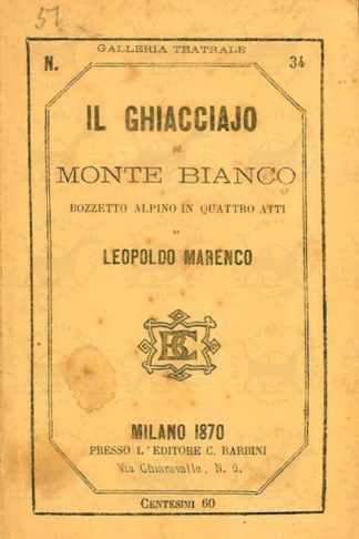 MARENCO LEOPOLDO - Il ghiacciajo di monte bianco. Bozzetto alpino in quattro atti