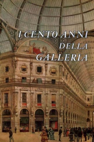 MASCHERPA GIORGIO (A cura di) - I cento anni della galleria. Con la collaborazione di G Cenzato. A Pica. V Beonio Broccheri. L Gianoli. D Isella. P Carpi. P F Gaslini. D Villani. A Lorenzi. A Giovannini Banca Popolare di Milano MCMLXVII