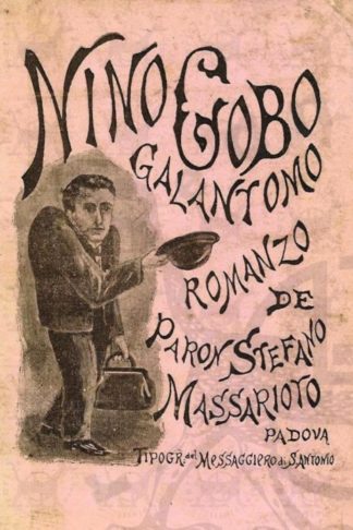 MASSARIOTTO STEFANO (Paron) - Nino gobo galantomo. Romanzo no storico ma pratico scrito in dialetto massariotico Diviso in do parte la prima de ventinove capitoli la seconda disnove de manco