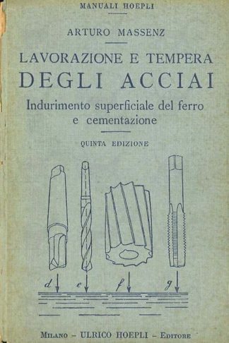 MASSENZ ARTURO - Lavorazione e tempera degli acciai indurimento superficiale del ferro e cementazione