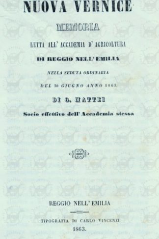 MATTEI GIUSEPPE - Nuova vernice. Memoria letta all’Accademia d’Agricoltura di Reggio nell’Emilia Nella seduta ordinaria del 20 giugno anno 1863 Di G. Mattei Socio effettivo dell’Accademia stessa
