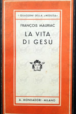 MAURIAC FRANCOIS - La vita di Gesù. Tradotta Angiolo Silvio Novaro