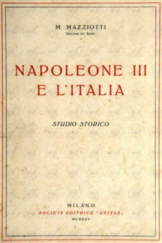 MAZZIOTTI MATTEO (senatore del regno) - Napoleone III° e l’Italia. Studio storico