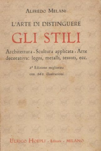 MELANI ALFREDO - L’arte di distinguere gli stili. Volume 1° architettura scultura applicata arte decorativa legni metalli tessuti ecc.