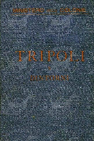 MINISTERO DELLE COLONIE - Tripoli e d’intorni. Piccola guida della Tripolitania Settentrionale Con la descrizione dei principali itinerari 89 illustrazioni 18 piani e 5 carte