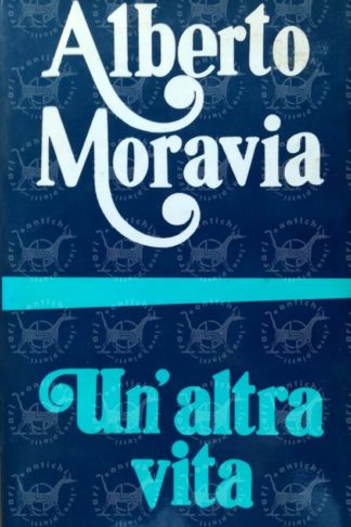 MORAVIA ALBERTO – Un altra vita