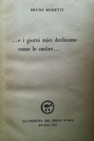 MORETTI BRUNO - … E i giorni miei declinano come le ombre …