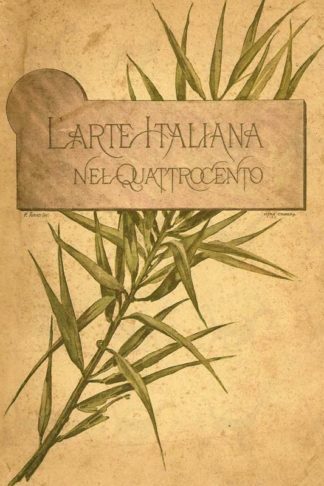MUNTZ EUGENIO - L’arte italiana nel Quattrocento. Con 472 incisioni e 12 tavole fuori testo in nero in bistro e in verde Dono agli abbonati del Corriere della Sera
