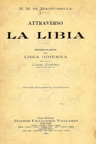 MÉHIER DE MATHUISIEULX HENRI - Attraverso la Libia. Traduzione con aggiunte sulla Libia odierna per cura di Luigi Cufino Segretario della Società Africana d’Italia Volume riccamente illustrato