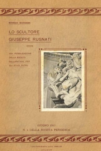 NICODEMI GIORGIO - Lo scultore Giuseppe Rusnati. VIIIa Pubblicazione della Società Gallaratese per gli Studi Patrii Gallarate