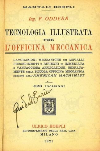 ODDERA F. - Tecnologia illustrata per l’officina meccanica. Lavorazione meccaniche dei metalli procedimenti e ripieghi di immediata e vantaggiosa applicazione segnatamente nella piccola officina meccanica