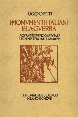 OJETTI UGO - I monumenti italiani e la guerra. A cura dell’Ufficio Speciale del Ministero della Marina