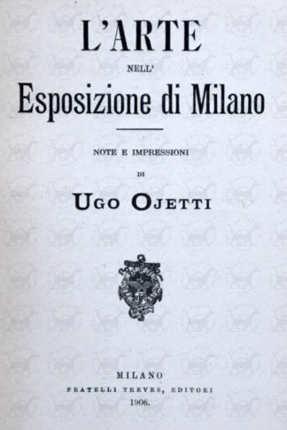 OJETTI UGO - L’arte nell’esposizione di Milano. Note e impressioni