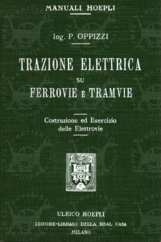 OPPIZZI PIETRO - Trazione elettrica su ferrovie e tramvie costruzione ed esercizio delle elettrovie