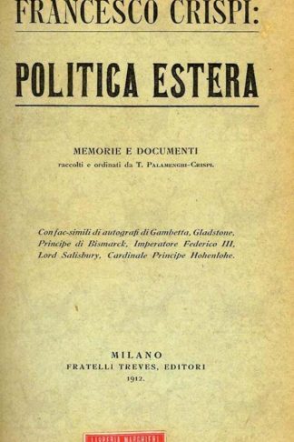 PALAMENGHI CRISPI TOMMASO (A cura di) - Francesco Crispi politica estera 1876 – 1890. Memorie e documenti raccolti e ordinati da T. Palamenghi Crispi Con fac-simili di autografi di Gambetta. Gladstone. Principe di Bismarck. Imperatore Federico III. Lord Salisbury. Cardinale Principe Hoenlohe