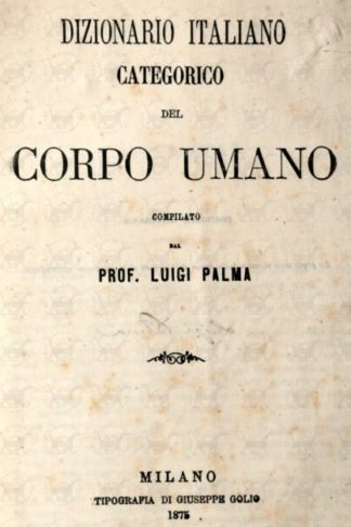 PALMA LUIGI (prof.) - Dizionario italiano categorico del corpo umano