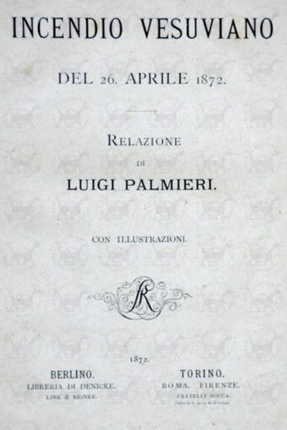 PALMIERI LUIGI - Incendio vesuviano. Del 26 Aprile 1872 Relazione di Luigi Palmieri Con illustrazioni