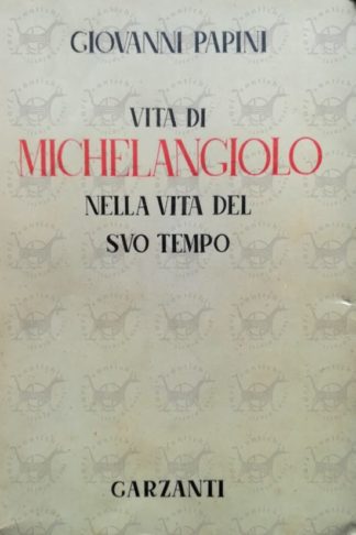 PAPINI GIOVANNI - Vita di Michelangelo nella vita del suo tempo. Con 33 illustrazioni