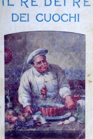 PARMENTIER JEAN MARIE - Il re dei re dei cuochi. Trattato completo di alta e bassa cucina Compilato sulle opere dei migliori gastronomi italiani e stranieri da Jean Marie Parmentier già Meitre d’Hotel dei grandi stabilimenti Dospaze di Parigi Con preliminari e note del conte Celso di Candiano