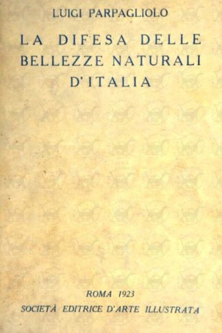 PARPAGLIOLO LUIGI - La difesa delle bellezze naturali d’Italia. Prefazione di Arduino Colasanti 64 illustrazioni