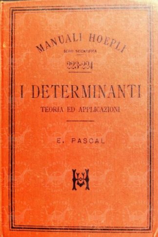 PASCAL ERNESTO - I determinanti. Teoria e applicazioni con tutte le più recenti ricerche