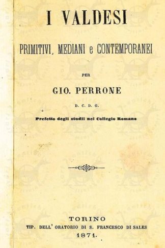 PERRONE GIOVANNI - I valdesi primitivi mediani e contemporanei. Per Gio. Perrone D.C.D.G. Prefetto negli studii nel Collegio Romano