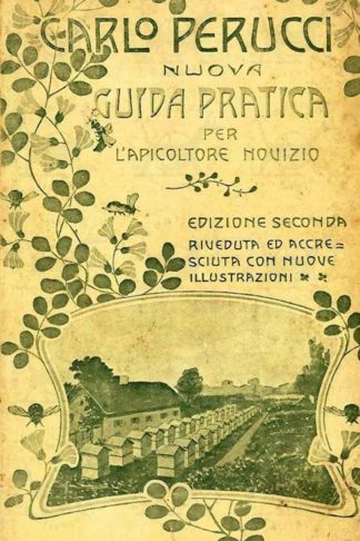 PERUCCI CARLO - Nuova guida pratica per l’apicoltore novizio. Edizione seconda Riveduta ed accresciuta con nuove illustrazioni Vendibile presso l’autore in Treia. Macerata
