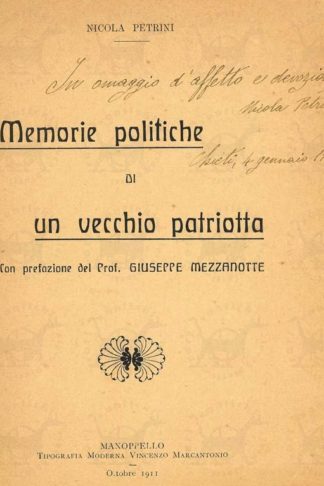 PETRINI NICOLA - Memorie politiche di un vecchio patriotta. Memorie politiche di un vecchio patriota Con prefazione del prof. Giuseppe Mezzanotte