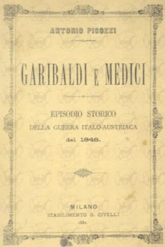PICOZZI ANTONIO - Garibaldi e i Medici. Episodio storico della guerra italo-austriaca del 1848