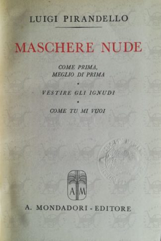 PIRANDELLO LUIGI - Maschere nude. Come prima meglio di prima. Vestire gli ignudi. Come tu mi vuoi