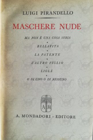 PIRANDELLO LUIGI - Maschere nude. Ma non è una cosa seria Bella vita. La patente. L'altro figlio. Liolà. O di uno o di nessuno