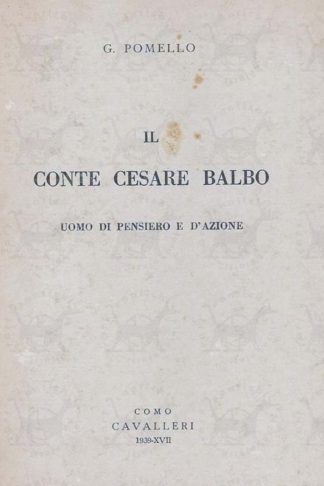 POMELLO GIUSEPPINA - Il conte Cesare Balbo. Uomo di pensiero e d’azione Emo Cavalleri