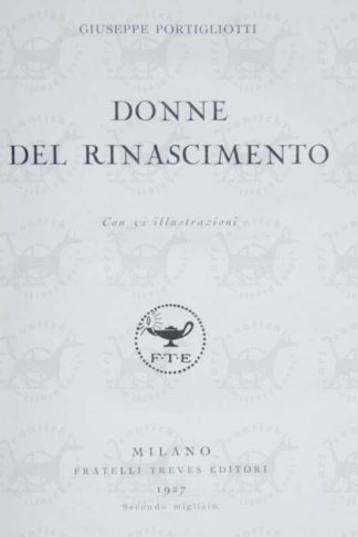 PORTIGLIOTTI GIUSEPPE - Donne del Rinascimento. Con 52 illustrazioni