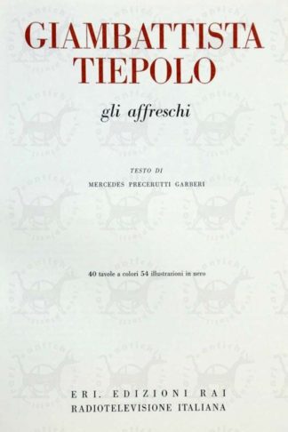 PRECERUTTI GARBERI MERCEDES - Giambattista tiepolo gli affreschi. 40 tavole a colori 54 illustrazioni in bianco e nero Frontespizio