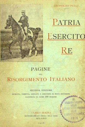 PULLÈ LEOPOLDO - Patria esercito re pagine del risorgimento italiano. Seconda edizione Riveduta corretta ampliata e arricchita di nuovi documenti illustrata con oltre 300 incisioni