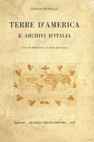 REVELLI PAOLO - Terre d’America e archivi d’Italia. Con 80 illustrazioni e 3 tavole fuori testo Istituto Cristoforo Colombo Per il XXII Congresso internazionale degli americanisti Genova