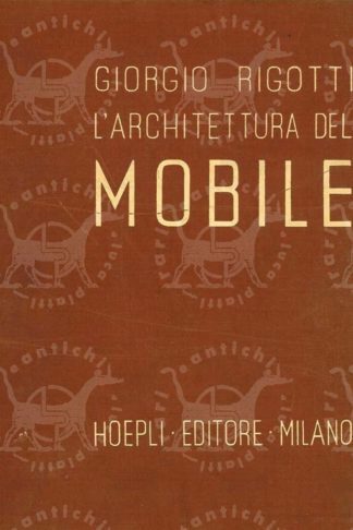 RIGOTTI GIORGIO (prof. ing. docente del regio politecnico di Torino) - L’architettura del mobile. Proporzioni Costruzione Dimensioni Caratteri stilistici Misure elementari Particolari costruttivi Mobili eseguiti 70 fotografie di mobili in stile 87 tavole di mobili originali dell’autore e oltre cento disegni di particolari