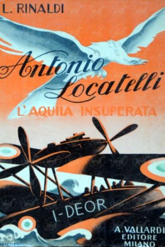 RINALDI LUIGI - Antonio Locatelli l’aquila insuperata. Con illustrazioni e tavole a colori del pittore Luigi Melandri