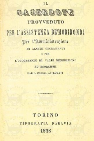 RIZZARDI DA BRESCIA AGOSTINO MARIA (padre cappuccino) - Il sacerdote provveduto per l’assistenza de’ moribondi per l’amministrazione di alcuni sacramenti e per l’occorrente di varie benedizioni ed esorcismi dalla chiesa approvati