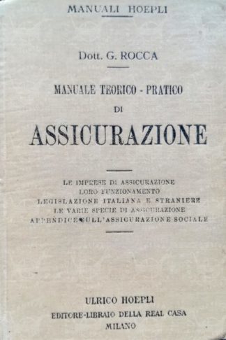 ROCCA GIUSEPPE - Manuale teorico pratico di assicurazione. Le imprese di assicurazione loro funzionamento legislazione italiana e straniera le varie specie di assicurazione Appendice sull'assicurazione sociale