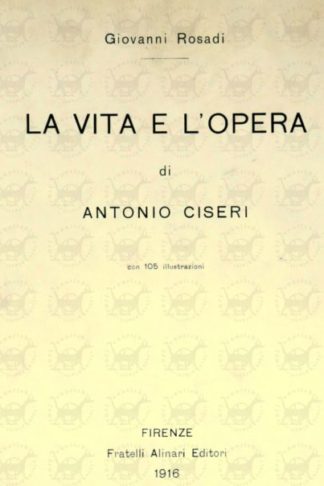 ROSADI GIOVANNI - La vita e l’opera di Antonio Ciseri