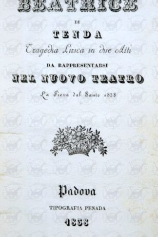 ROVANI FELICE - Beatrice di Tenda. Tragedia Lirica in due atti Da rappresentarsi nel nuovo teatro La Fiera del Santo 1838